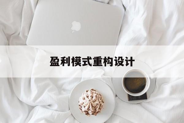 盈利模式重构设计(盈利模式重构设计方案)鞍山市